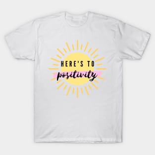 Here's to positivity T-Shirt